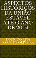 Ler ASPECTOS HISTÓRICOS DA UNIÃO ESTÁVEL ATÉ O ANO DE 2004, do autor RODRIGO RIOS FARIA DE OLIVEIRA Ler ASPECTOS HISTÓRICOS DA UNIÃO ESTÁVEL ATÉ O ANO DE 2004, do autor RODRIGO RIOS FARIA DE OLIVEIRA
