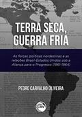 Ler Terra seca, guerra fria:: as forças políticas nordestinas e as relações brasilestados unidos sob a aliança para o progresso (19611964), do autor Pedro Carvalho Oliveira