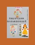 Ler A dança sorriu pra mim: Diário de uma bailarina aos 40 (Portuguese Edition), do autor Eloiza Cristiane Torres Ler A dança sorriu pra mim: Diário de uma bailarina aos 40 (Portuguese Edition), do autor Eloiza Cristiane Torres