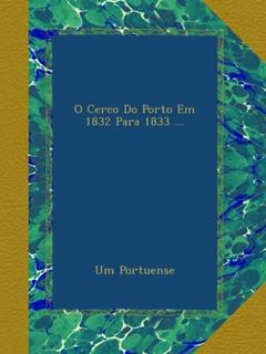 O Cerco Do Porto Em 1832 Para 1833 ... (Portuguese Edition), do autor Um Portuense