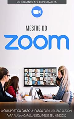 COMO USAR O ZOOM: Aprenda a Usar o Zoom Para Melhorar e Expandir Os Seus Negócios (Negócios & Empreendedorismo), do autor Pedro Alves