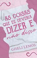 Ler As coisas que eu deveria dizer (e não disse): Livro 1 (As coisas que deveria dizer (e não disse)), do autor Giseli lemos Ler As coisas que eu deveria dizer (e não disse): Livro 1 (As coisas que deveria dizer (e não disse)), do autor Giseli lemos