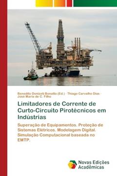 Limitadores de Corrente de Curto-Circuito Pirotécnicos em Indústrias: Superação de Equipamentos. Proteção de Sistemas Elétricos. Modelagem Digital. Simulação Computacional baseada no EMTP., do autor Thiago Carvalho Dias; José Maria de C. Filho