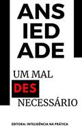Ler Ansiedade - Um mal desnecessário (Inteligência emocional na prática Livro 1), do autor Inteligência na Prática Editora Ler Ansiedade - Um mal desnecessário (Inteligência emocional na prática Livro 1), do autor Inteligência na Prática Editora