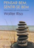 Ler Pensar Bem, Sentir-se Bem: Nada Justifica o Sofrimento Desnecessário, do autor Walter Riso