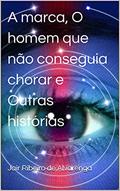 Ler A marca, O homem que não conseguia chorar e Outras histórias, do autor Jair Ribeiro de Alvarenga Ler A marca, O homem que não conseguia chorar e Outras histórias, do autor Jair Ribeiro de Alvarenga