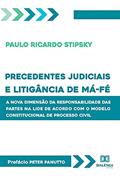 Ler Precedentes judiciais e litigância de má-fé: a nova dimensão da responsabilidade das partes na lide de acordo com o modelo constitucional de processo civil, do autor Paulo Ricardo Stipsky