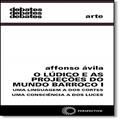 Ler O lúdico e as projeções do mundo barroco I: uma linguagem a dos cortes, uma consciência a dos luces: 1, do autor Affonso Avila Ler O lúdico e as projeções do mundo barroco I: uma linguagem a dos cortes, uma consciência a dos luces: 1, do autor Affonso Avila
