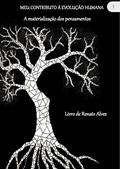 Ler Meu contributo á evolução humana: A materialização dos pensamentos, do autor Renato Alves Ler Meu contributo á evolução humana: A materialização dos pensamentos, do autor Renato Alves