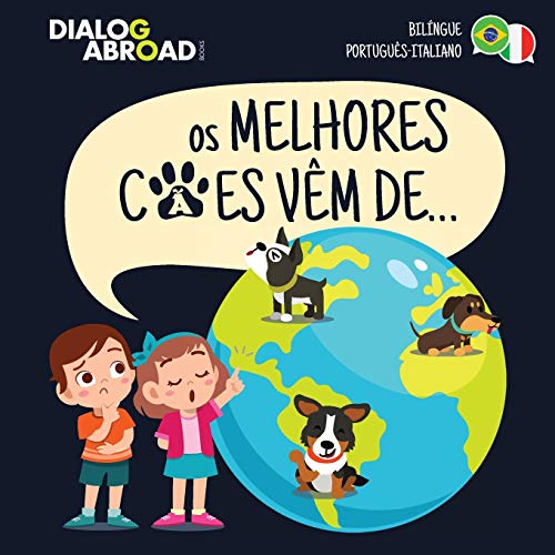 Os Melhores Cães Vêm De... (Bilíngue Português-Italiano): Uma Busca Global para Encontrar a Raça de Cão Perfeita, do autor Dialog Abroad Books