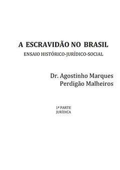 A escravidão no Brasil: ensaio histórico-jurídico-social, Parte 1 - Jurídica, do autor Agostinho Marques Perdigão Malheiros