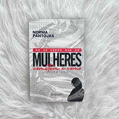 Conheça os 30 Erros Que As Mulheres Cometem E Como Evita-Los, do autor Norma Pantojas