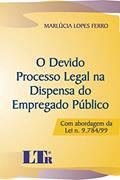 Ler O Devido Processo Legal Na Dispensa Do Empregado Público: Com Abordagem Da Lei N. 9.784/99, do autor Marlúcia Lopes Ferro
