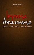 Ler Imprensa Amazonense: Chantagem . Politicagem . Lama, do autor Durango Duarte