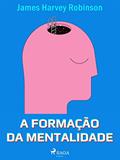 Ler A formação da mentalidade, do autor James Harvey Robinson