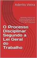 Ler O Processo Disciplinar Segundo a Lei Geral do Trabalho: Aprenda a instruir um processo disciplinar em conformidade com a Lei 7/15, de 15 de Junho, do autor Aderito Vieira