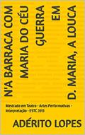 Ler N'A BARRACA COM MARIA DO CÉU GUERRA EM D. MARIA , A LOUCA: Mestrado em Teatro - Artes Performativas - Interpretação - ESTC 2013 (Teatro (Interpretação) Livro 1), do autor Adérito Lopes