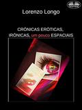 Ler Crónicas Eróticas, Irónicas, um Pouco Espaciais : Fantasias sexuais, vontades, desejos, perversões, traições., do autor Lorenzo Longo