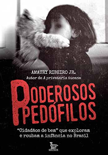 Ler Poderosos pedófilos: "Cidadãos de bem" que roubam e exploram a infância no Brasil, do autor Amaury Ribeiro Jr Ler Poderosos pedófilos: "Cidadãos de bem" que roubam e exploram a infância no Brasil, do autor Amaury Ribeiro Jr