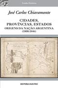 Ler Cidades, províncias, estados: Origens da nação Argentina (1800-1846), do autor José Carlos Chiaramonte