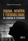Ler Trauma, memória e figurabilidade na literatura de testemunho, do autor Diego Frichs Antonello