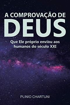 A Comprovação de Deus: Que Ele próprio enviou aos humanos do século XXI, do autor Plinio Chartuni