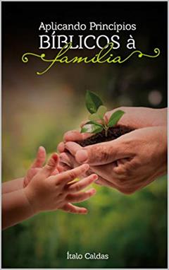 Ler Aplicando Princípios Bíblicos à Família, do autor Italo Ferreira