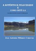 Ler A AUTÊNTICA FELICIDADE E COMO OBTÊ-LA: Valores em Educação e Formação, do autor José Antonio Milanés Cánovas Ler A AUTÊNTICA FELICIDADE E COMO OBTÊ-LA: Valores em Educação e Formação, do autor José Antonio Milanés Cánovas