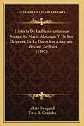 Ler Historia De La Bienaventurada Margarita Maria Alacoque Y De Los Origenes De La Devocion Alsagrado Corazon De Jesus (1897), do autor Abate Bougaud