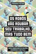 Ler Os robôs vão roubar seu trabalho, mas tudo bem - Como sobreviver ao colapso econômico e ser feliz, do autor Federico Pistono