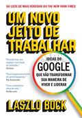 Ler Um novo jeito de trabalhar: Ideias do Google que vão transformar sua maneira de viver e liderar, do autor Laszlo Bock