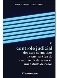 O controle judicial dos atos normativos da anvisa à luz do princípio da deferência: um estudo de casos, do autor Beatriz Monzillo De Almeida