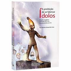 A Proibição de Se Fabricar Ídolos, do autor Padre Cleodon Amaral de Lima
