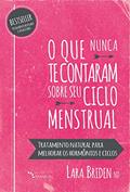 Ler O que nunca te contaram sobre seu ciclo menstrual: Cuidados e tratamentos naturais para melhores ciclos, do autor Dra. Lara Briden