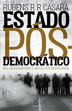 Estado pós-democrático: Neo-obscurantismo e gestão dos indesejáveis: Neo-Obscurantismo e gestão dos indesejáveis, do autor Rubens Casara