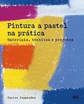 Ler Pintura a pastel na prática: Materiais, técnicas e projetos, do autor Curtis Tappenden