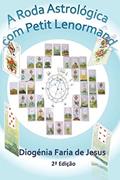 Ler A Roda Astrológica com Petit Lenormand, do autor Diogenia Faria de Jesus Ler A Roda Astrológica com Petit Lenormand, do autor Diogenia Faria de Jesus