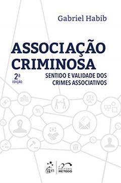 Associação Criminosa - Sentido e Validade dos Crimes Associativos, do autor Gabriel HABIB