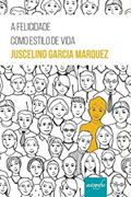 Ler Felicidade Como Estilo de Vida, A, do autor Juscelino Garcia Marquez