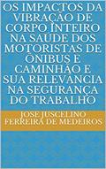 Ler OS IMPACTOS DA VIBRAÇÃO DE CORPO INTEIRO NA SAÚDE DOS MOTORISTAS DE ÔNIBUS E CAMINHÃO E SUA RELEVÂNCIA NA SEGURANÇA DO TRABALHO (DIREITO DO TRABALHO), do autor JOSE JUSCELINO FERREIRA DE MEDEIROS