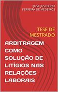 Ler ARBITRAGEM COMO SOLUÇÃO DE LITÍGIOS NAS RELAÇÕES LABORAIS: TESE DE MESTRADO (DIREITO DO TRABALHO Livro 1), do autor JOSE JUSCELINO FERREIRA DE MEDEIROS