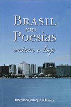 Brasil em Poesias. Ontem e Hoje, do autor Juscelino Rodrigues Oliveira