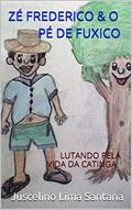 Ler ZÉ FREDERICO & O PÉ DE FUXICO: LUTANDO PELA VIDA DA CATINGA (2008-2020 Livro 8), do autor Juscelino Lima Santana