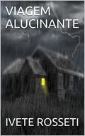 Ler VIAGEM ALUCINANTE, do autor IVETE ROSSETI