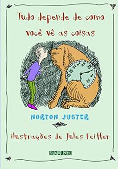 Tudo depende de como você vê as coisas, do autor Norton Juster; Jules Feiffer