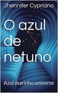 Ler O azul de netuno: Azul marinho universe, do autor Jhennifer Cypriano
