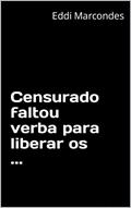 Ler Censurado faltou verba para liberar os ..., do autor Eddi Marcondes Ler Censurado faltou verba para liberar os ..., do autor Eddi Marcondes