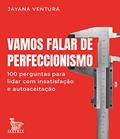 Ler Vamos falar de perfeccionismo: 100 perguntas para lidar com a insatisfação e autoaceitação, do autor Jayana Ventura