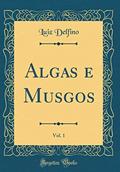 Ler Algas e Musgos, Vol. 1 (Classic Reprint), do autor Luiz Delfino