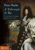 Ler A fabricação do rei: A construção da imagem pública de Luís XIV, do autor Peter Burke Ler A fabricação do rei: A construção da imagem pública de Luís XIV, do autor Peter Burke